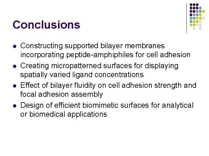 Conclusions l l Constructing supported bilayer membranes incorporating peptide-amphiphiles for cell adhesion Creating micropatterned