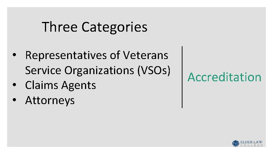 Three Categories • Representatives of Veterans Service Organizations (VSOs) • Claims Agents • Attorneys