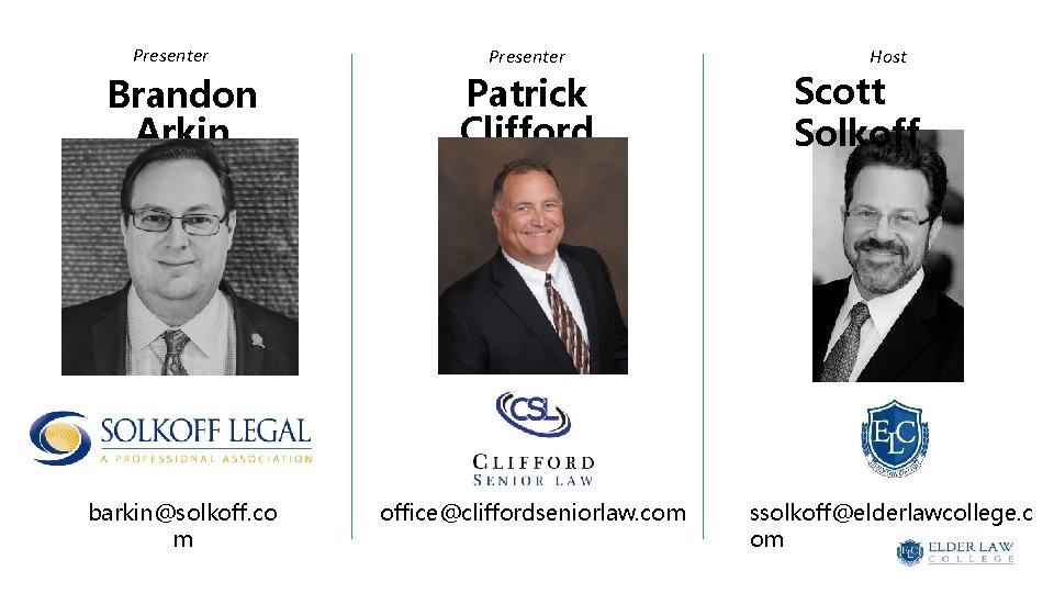 Presenter Brandon Arkin Patrick Clifford barkin@solkoff. co m office@cliffordseniorlaw. com Host Scott Solkoff ssolkoff@elderlawcollege.