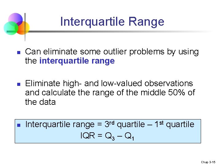 Interquartile Range n n n Can eliminate some outlier problems by using the interquartile