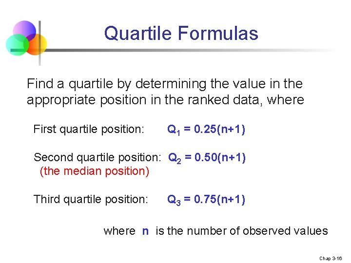Quartile Formulas Find a quartile by determining the value in the appropriate position in