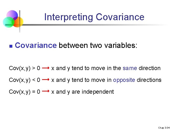 Interpreting Covariance n Covariance between two variables: Cov(x, y) > 0 x and y