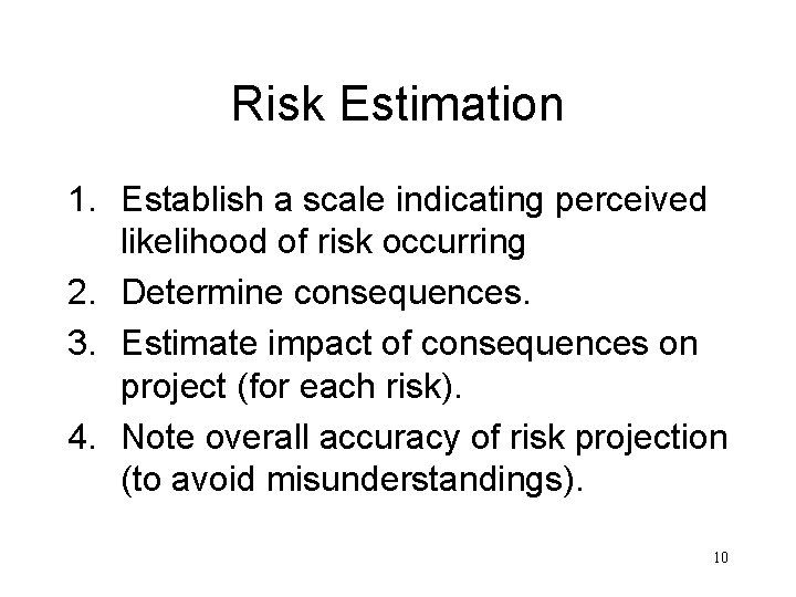 Risk Estimation 1. Establish a scale indicating perceived likelihood of risk occurring 2. Determine