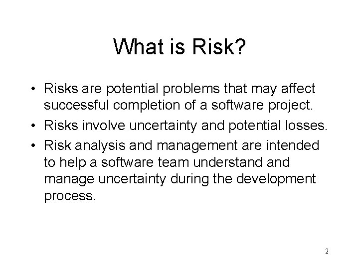 What is Risk? • Risks are potential problems that may affect successful completion of