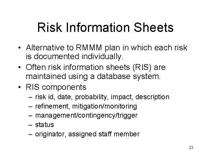 Risk Information Sheets • Alternative to RMMM plan in which each risk is documented