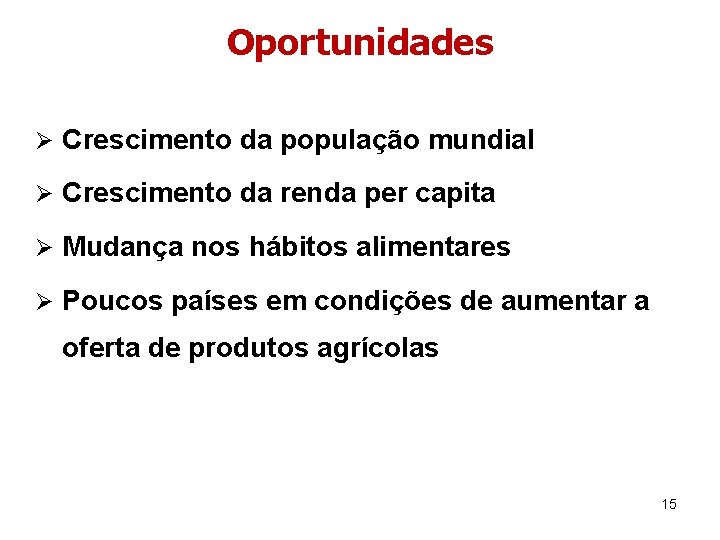 Oportunidades Ø Crescimento da população mundial Ø Crescimento da renda per capita Ø Mudança