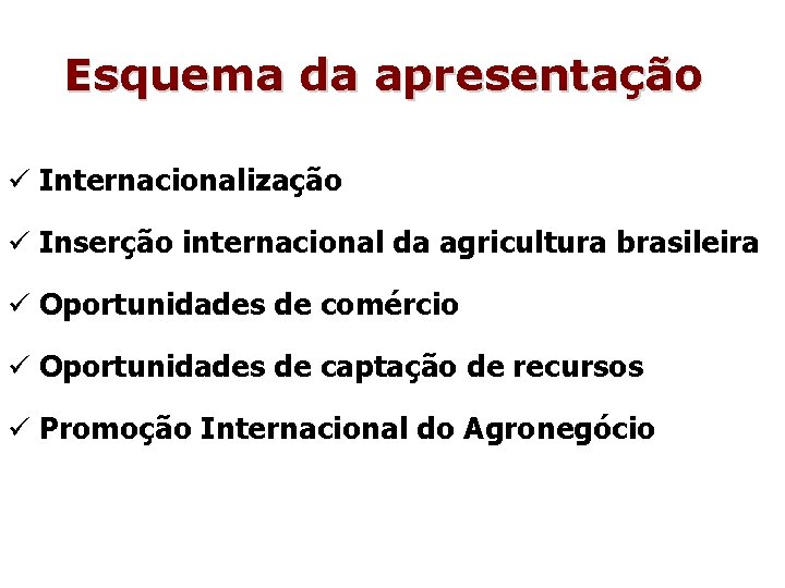 Esquema da apresentação ü Internacionalização ü Inserção internacional da agricultura brasileira ü Oportunidades de