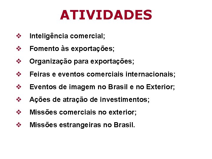 ATIVIDADES v Inteligência comercial; v Fomento às exportações; v Organização para exportações; v Feiras