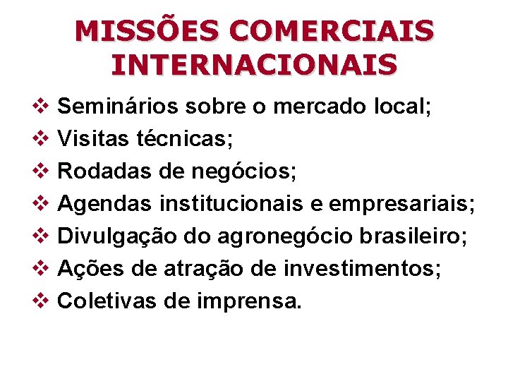 MISSÕES COMERCIAIS INTERNACIONAIS v Seminários sobre o mercado local; v Visitas técnicas; v Rodadas