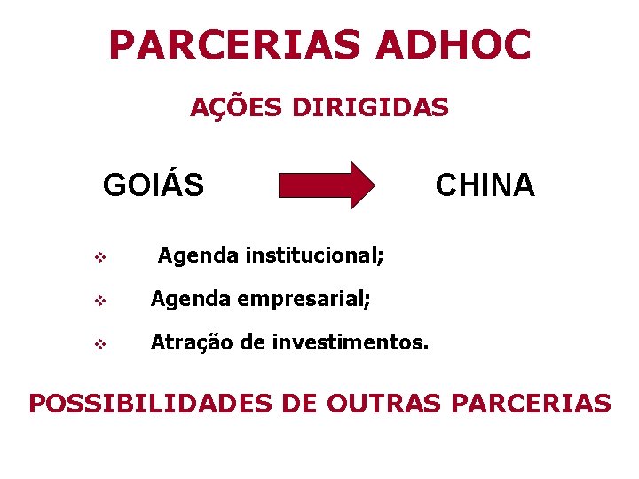 PARCERIAS ADHOC AÇÕES DIRIGIDAS GOIÁS CHINA v Agenda institucional; v Agenda empresarial; v Atração