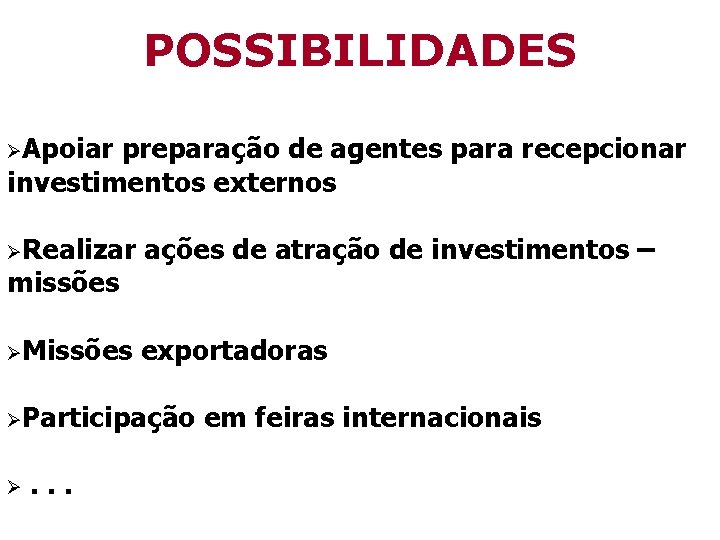 POSSIBILIDADES ØApoiar preparação de agentes para recepcionar investimentos externos ØRealizar ações de atração de