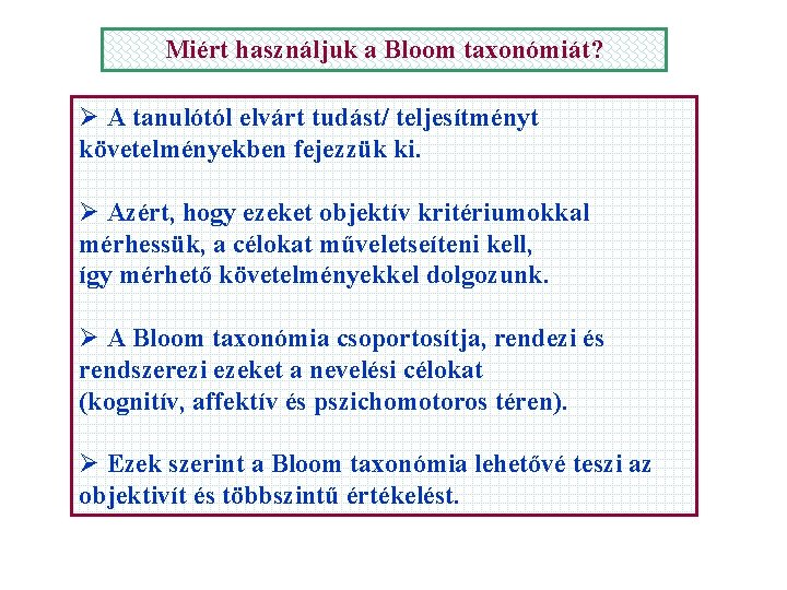 Miért használjuk a Bloom taxonómiát? Ø A tanulótól elvárt tudást/ teljesítményt követelményekben fejezzük ki.