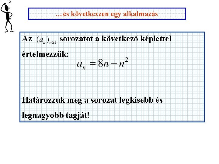 …és következzen egy alkalmazás Az sorozatot a következő képlettel értelmezzük: Határozzuk meg a sorozat