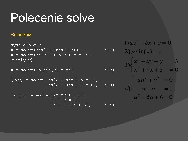 Polecenie solve Równania syms a b c x x = solve(a*x^2 + b*x +