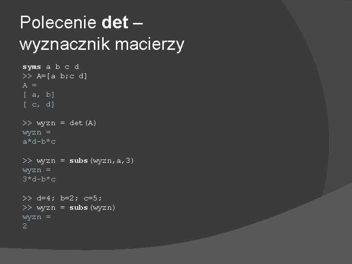 Polecenie det – wyznacznik macierzy syms a b c d >> A=[a b; c