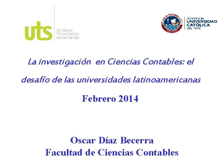 La investigación en Ciencias Contables: el desafío de las universidades latinoamericanas Febrero 2014 Oscar