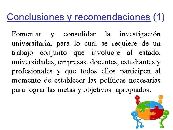 Conclusiones y recomendaciones (1) Fomentar y consolidar la investigación universitaria, para lo cual se