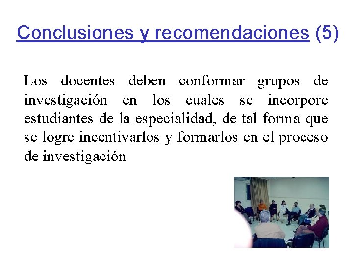 Conclusiones y recomendaciones (5) Los docentes deben conformar grupos de investigación en los cuales