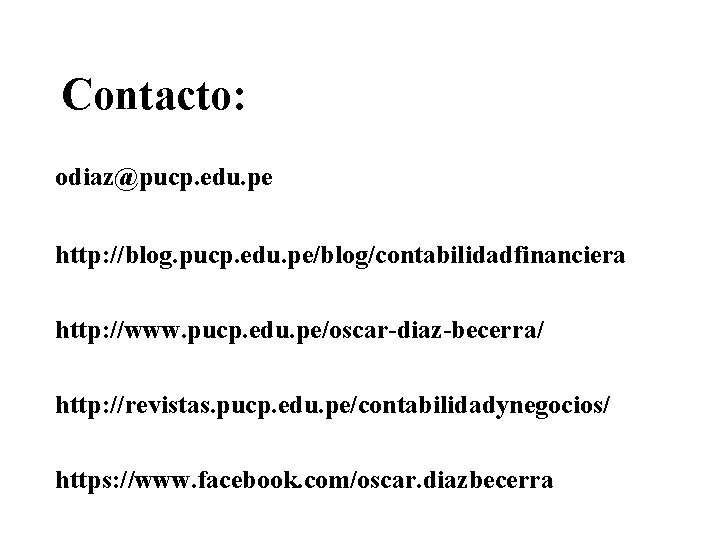 Contacto: odiaz@pucp. edu. pe http: //blog. pucp. edu. pe/blog/contabilidadfinanciera http: //www. pucp. edu. pe/oscar-diaz-becerra/