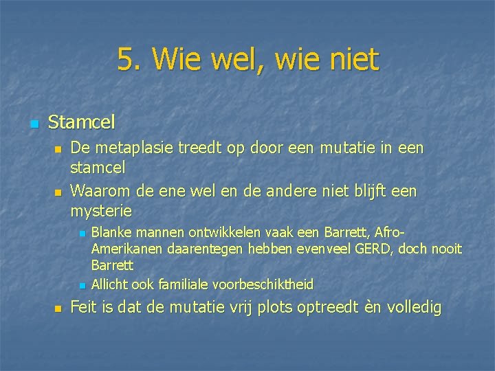 5. Wie wel, wie niet n Stamcel n n De metaplasie treedt op door