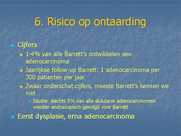 6. Risico op ontaarding n Cijfers n n n 1 -4% van alle Barrett’s