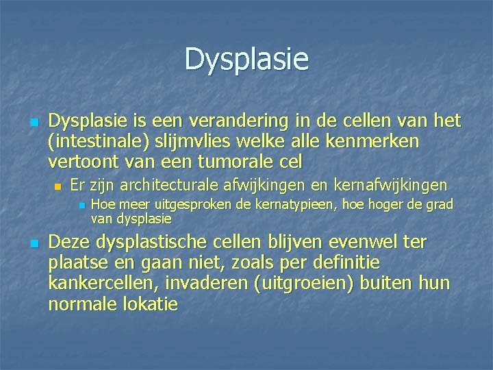 Dysplasie n Dysplasie is een verandering in de cellen van het (intestinale) slijmvlies welke