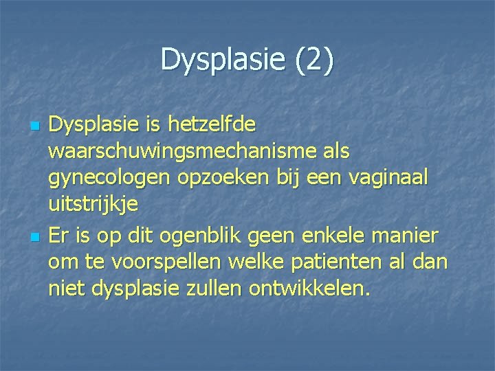 Dysplasie (2) n n Dysplasie is hetzelfde waarschuwingsmechanisme als gynecologen opzoeken bij een vaginaal
