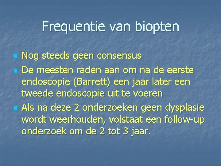 Frequentie van biopten n Nog steeds geen consensus De meesten raden aan om na