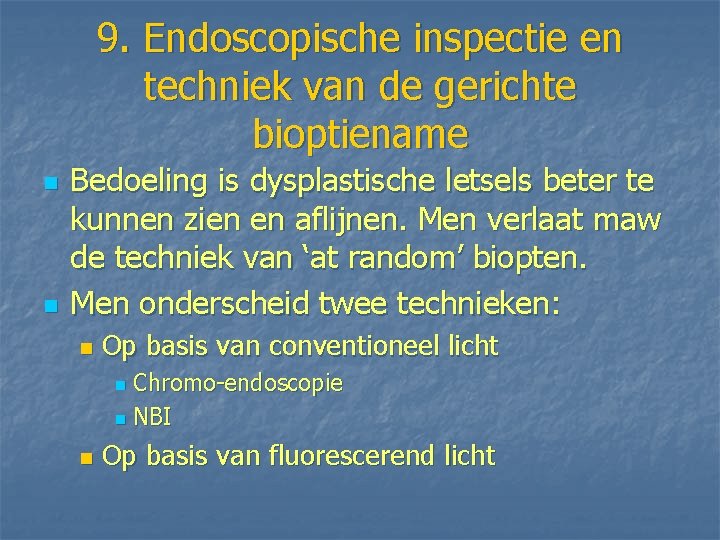 9. Endoscopische inspectie en techniek van de gerichte bioptiename n n Bedoeling is dysplastische