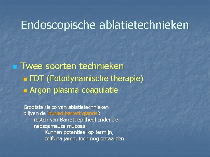 Endoscopische ablatietechnieken n Twee soorten technieken FDT (Fotodynamische therapie) n Argon plasma coagulatie n