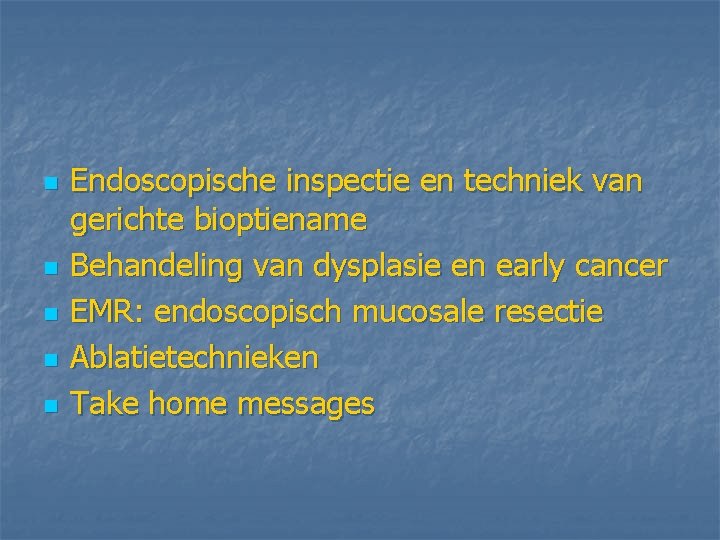 n n n Endoscopische inspectie en techniek van gerichte bioptiename Behandeling van dysplasie en