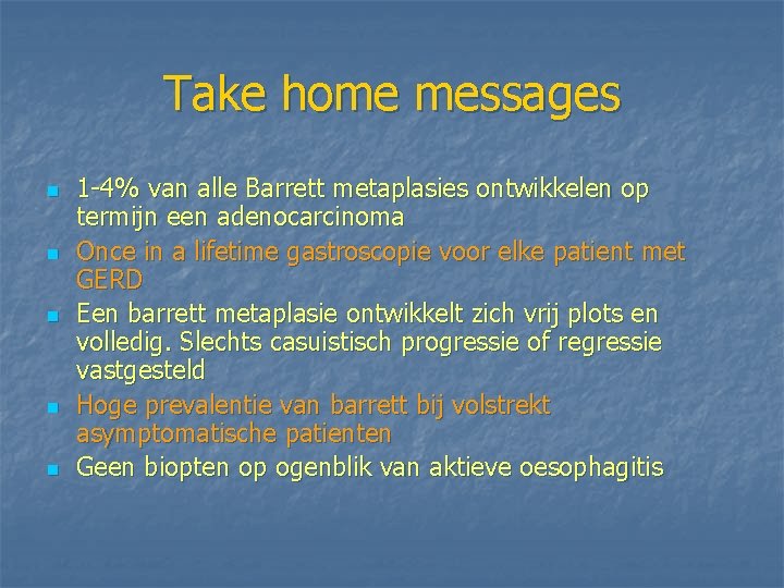 Take home messages n n n 1 -4% van alle Barrett metaplasies ontwikkelen op