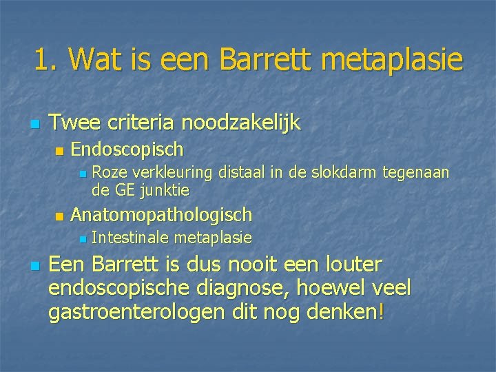 1. Wat is een Barrett metaplasie n Twee criteria noodzakelijk n Endoscopisch n n