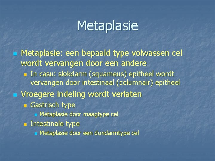 Metaplasie n Metaplasie: een bepaald type volwassen cel wordt vervangen door een andere n