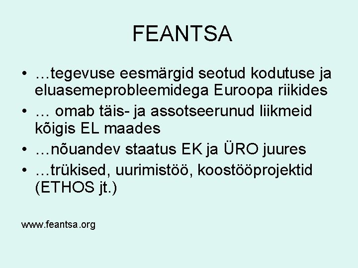  FEANTSA • …tegevuse eesmärgid seotud kodutuse ja eluasemeprobleemidega Euroopa riikides • … omab