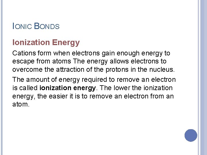 IONIC BONDS Ionization Energy Cations form when electrons gain enough energy to escape from