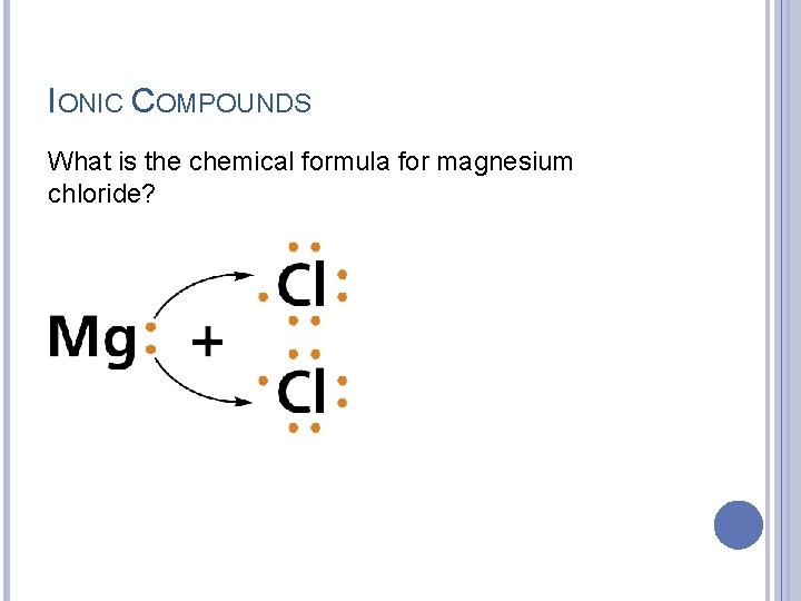 IONIC COMPOUNDS What is the chemical formula for magnesium chloride? 