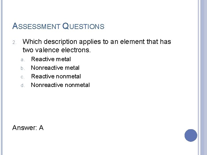 ASSESSMENT QUESTIONS 2. Which description applies to an element that has two valence electrons.