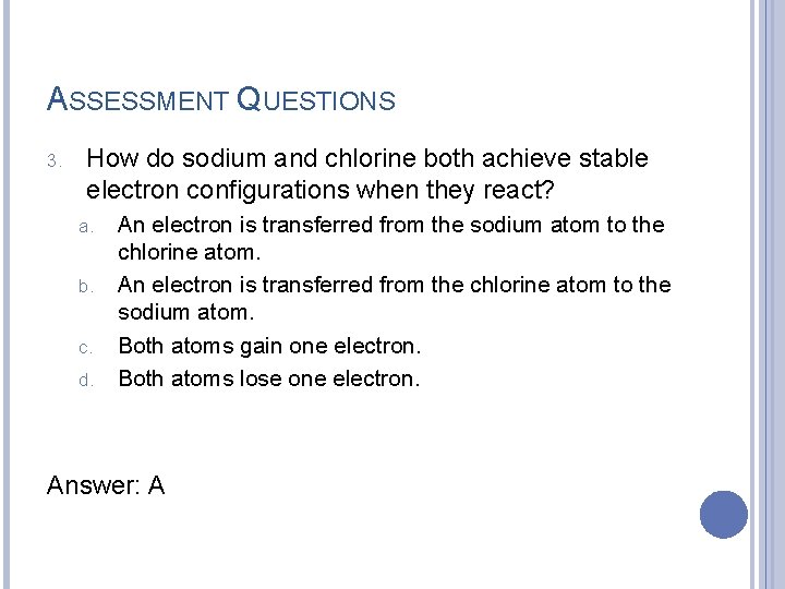 ASSESSMENT QUESTIONS 3. How do sodium and chlorine both achieve stable electron configurations when