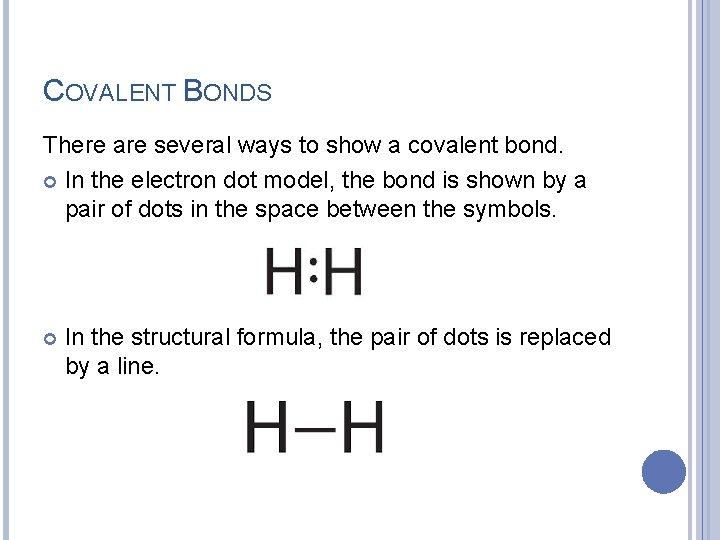 COVALENT BONDS There are several ways to show a covalent bond. In the electron