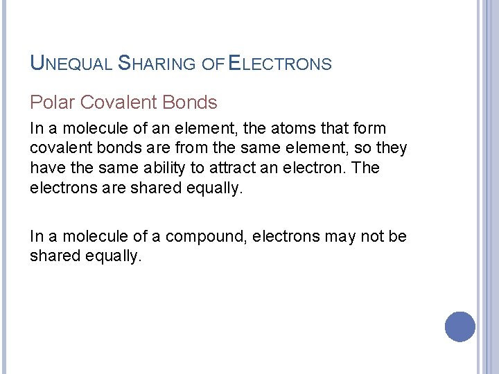 UNEQUAL SHARING OF ELECTRONS Polar Covalent Bonds In a molecule of an element, the
