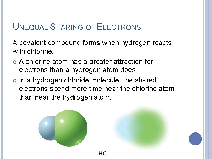 UNEQUAL SHARING OF ELECTRONS A covalent compound forms when hydrogen reacts with chlorine. A