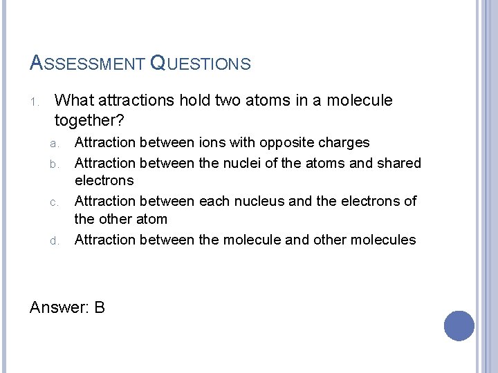 ASSESSMENT QUESTIONS 1. What attractions hold two atoms in a molecule together? a. b.