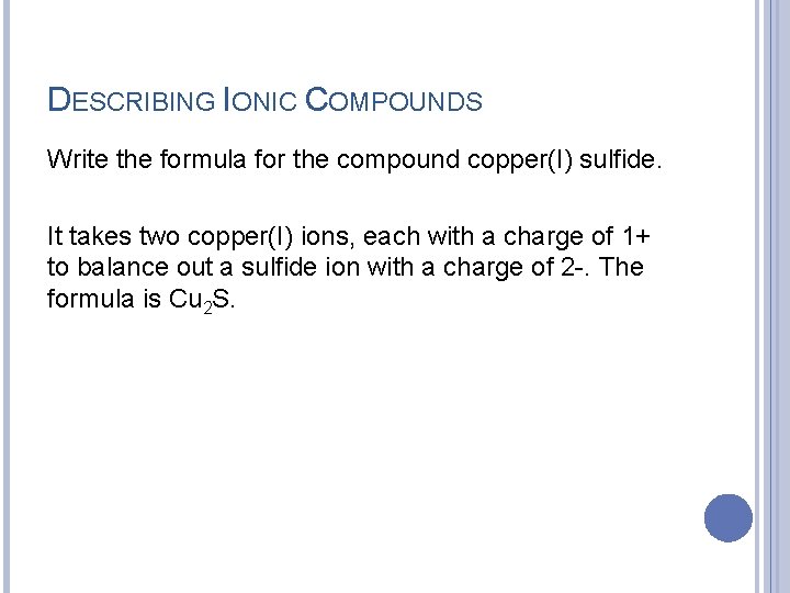 DESCRIBING IONIC COMPOUNDS Write the formula for the compound copper(I) sulfide. It takes two