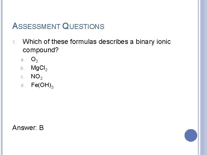 ASSESSMENT QUESTIONS 1. Which of these formulas describes a binary ionic compound? a. b.