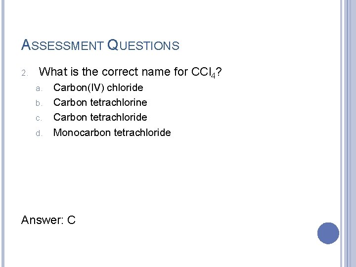 ASSESSMENT QUESTIONS 2. What is the correct name for CCl 4? a. b. c.