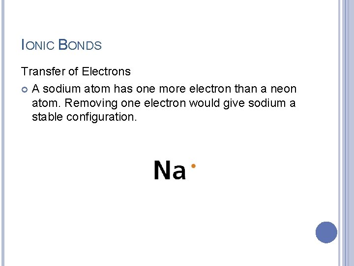 IONIC BONDS Transfer of Electrons A sodium atom has one more electron than a