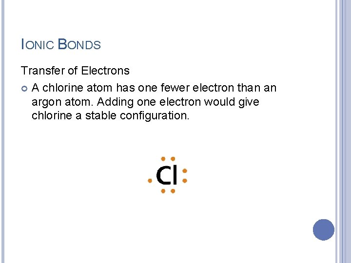 IONIC BONDS Transfer of Electrons A chlorine atom has one fewer electron than an