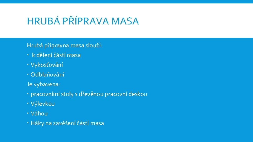 HRUBÁ PŘÍPRAVA MASA Hrubá přípravna masa slouží: k dělení částí masa Vykosťování Odblaňování Je