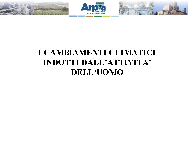 I CAMBIAMENTI CLIMATICI INDOTTI DALL’ATTIVITA’ DELL’UOMO 